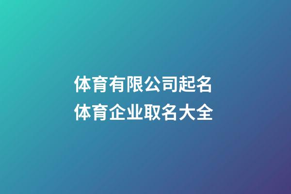 体育有限公司起名 体育企业取名大全-第1张-公司起名-玄机派